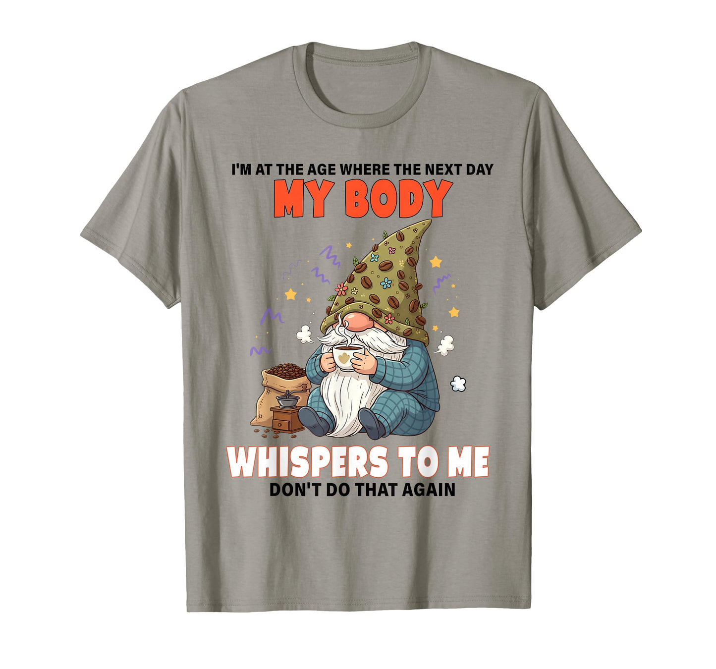 I'm at The Age Where The Next Day My Body Whispers to Me T-Shirt