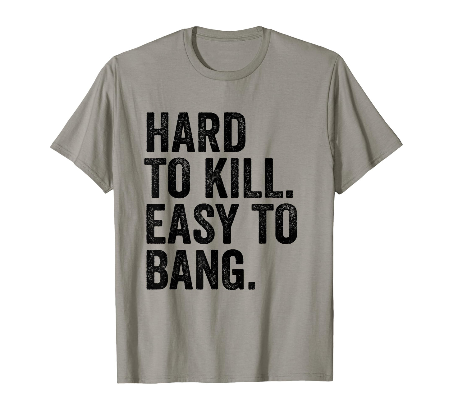 Hard to Kill Easy to Bang - Funny Sarcasm Adult T-Shirt