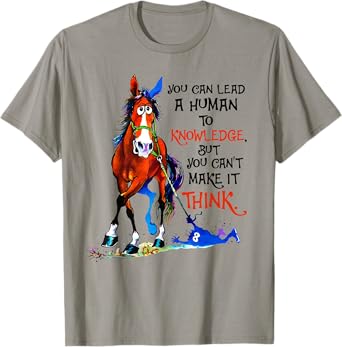 You can lead a human to knowledge but you cant make it think T-Shirt