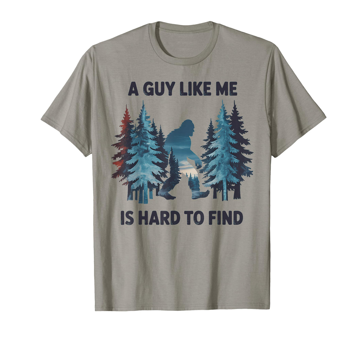 Bigfoot A Guy Like Me is Hard to Forest Find T-Shirt