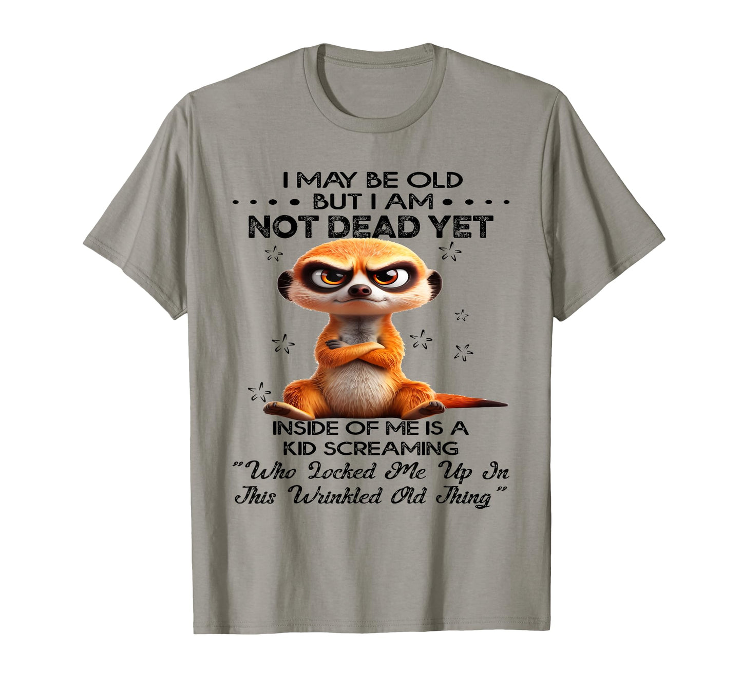 I May Be Old But I Am Not Dead Yet Inside of Me is A Kid T-Shirt