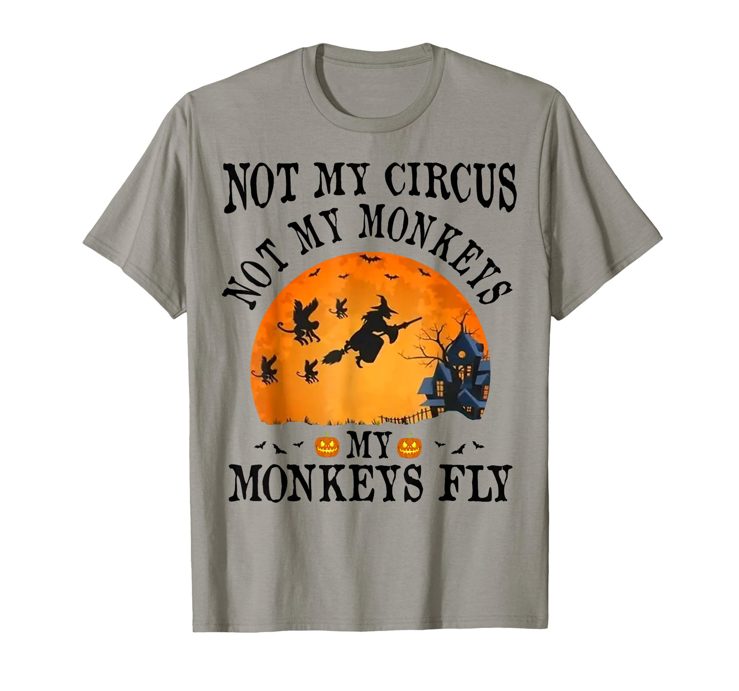 Not My Circus Not My Monkeys My Monkeys Fly Funny Halloween T-Shirt
