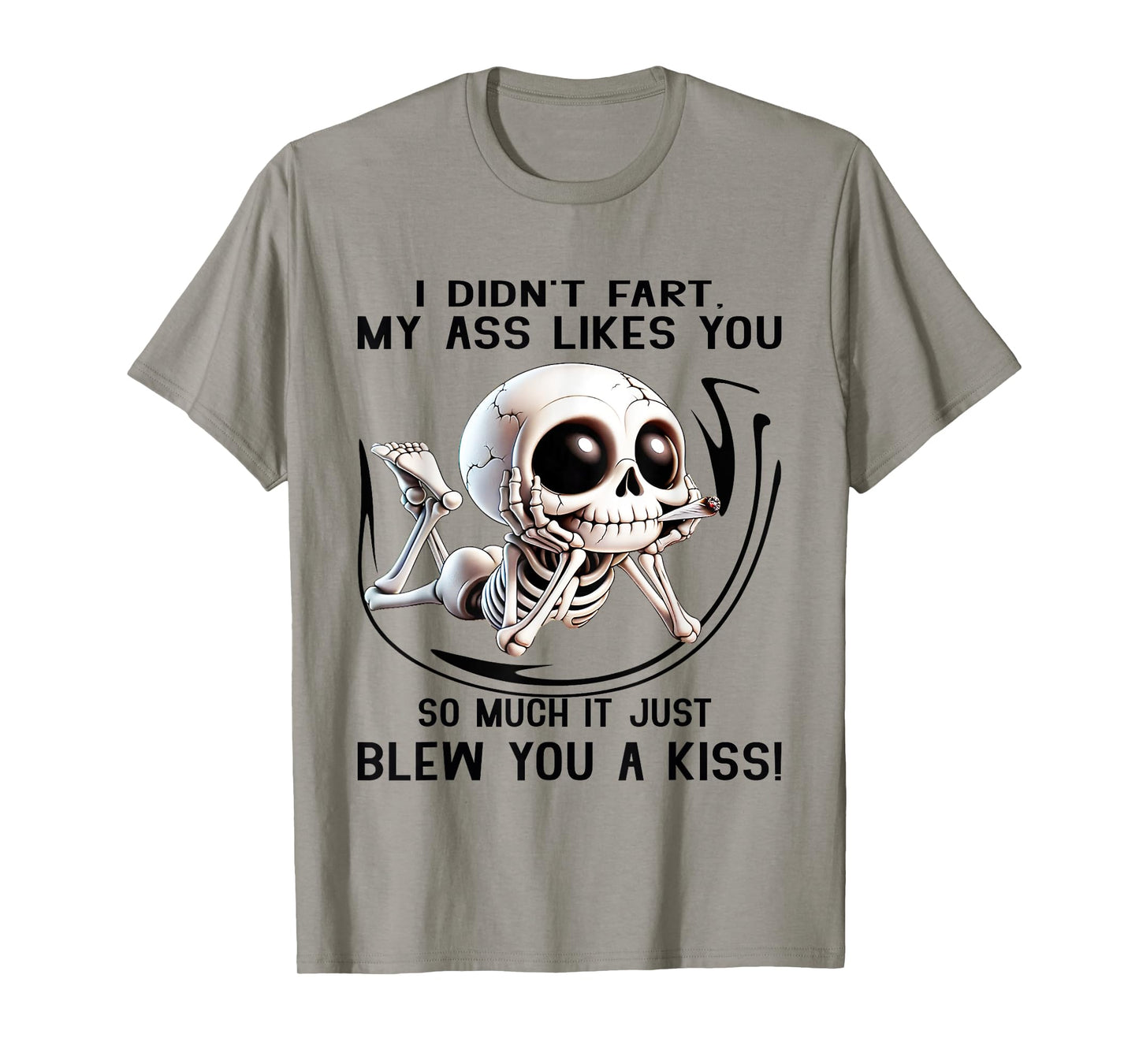 I Didn't Fart My Ass Likes You So Much It Just Blew You Kiss T-Shirt