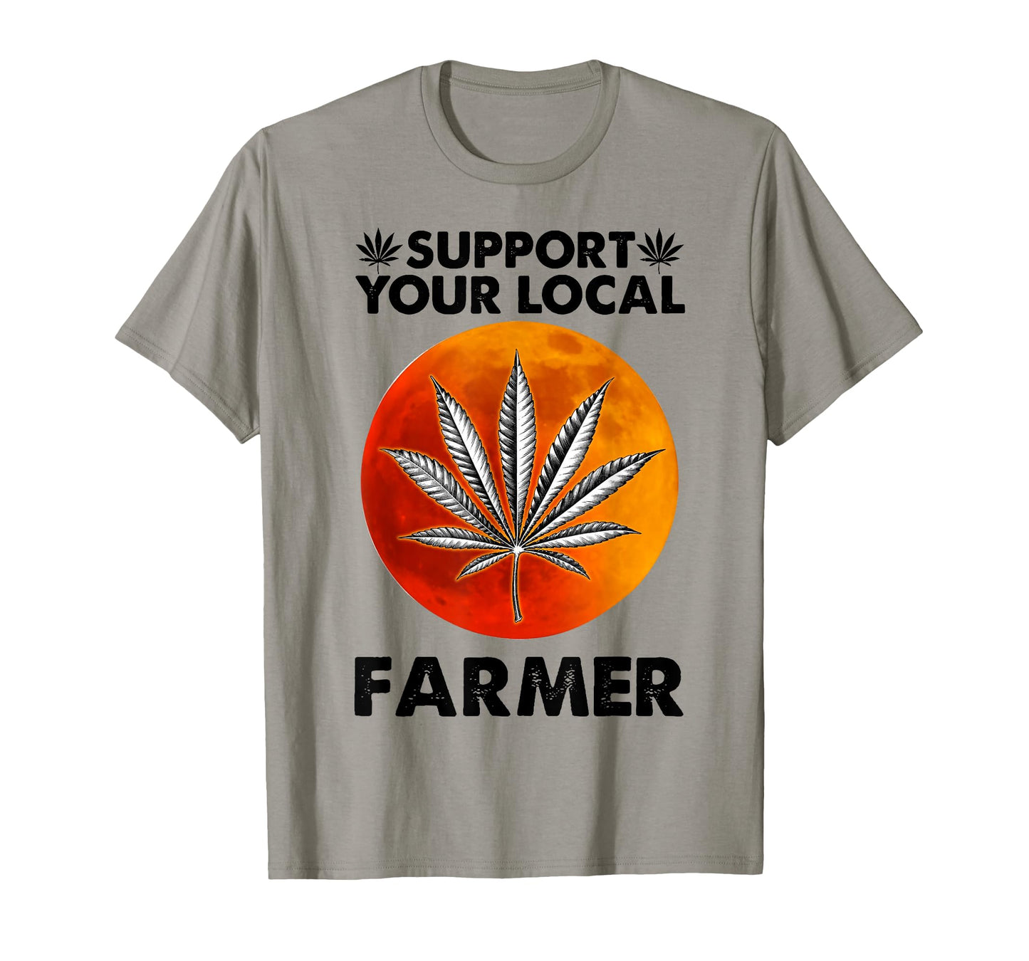 Support Your Local Farmer Weed Cannabis Funny Gift T-Shirt