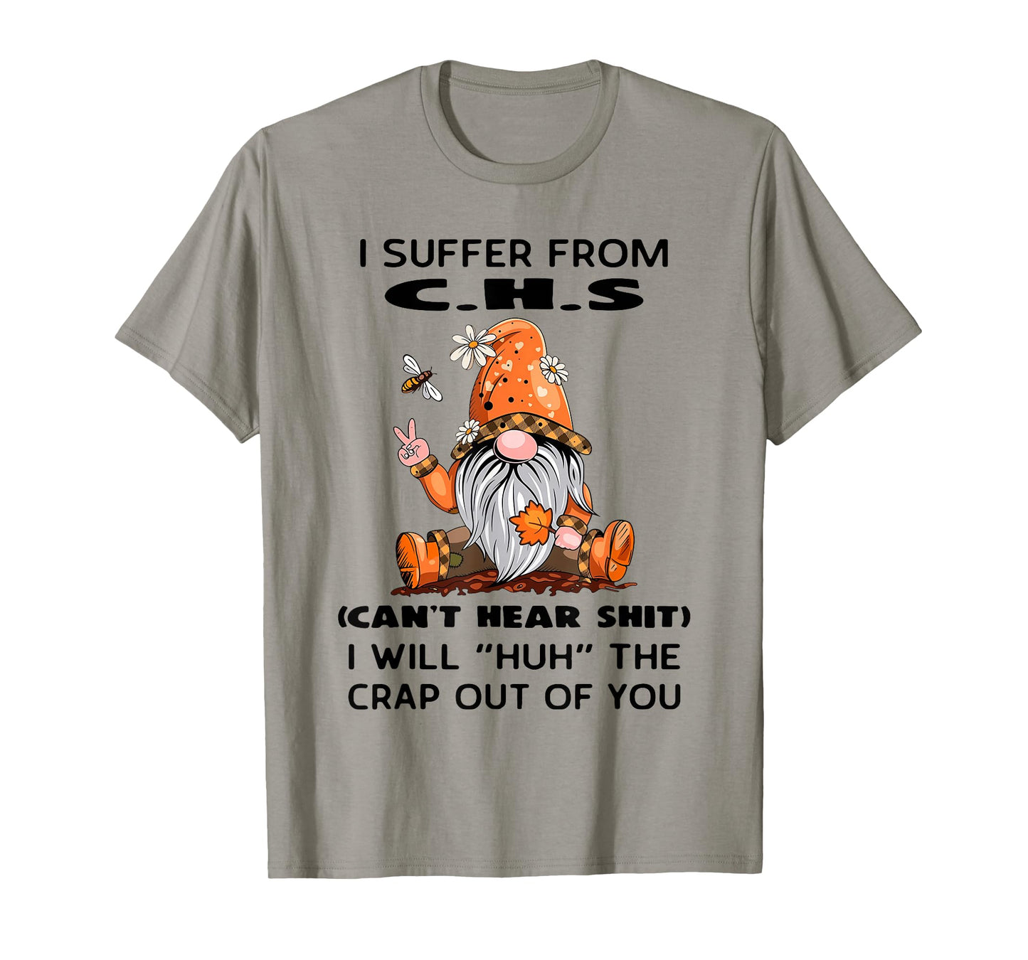 I Suffer from C.H.S Can't Hear Shit I Will Huh The Crap Out T-Shirt