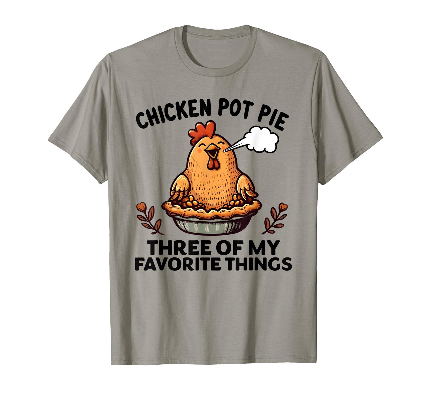 Chicken Pot Pie Three of My Favorite Things Funny Women Men T-Shirt