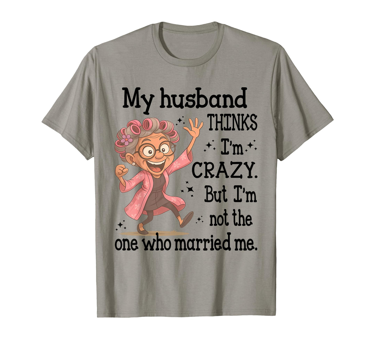My Husband Thinks I'm Crazy But I'm Not One Who Married Me T-Shirt