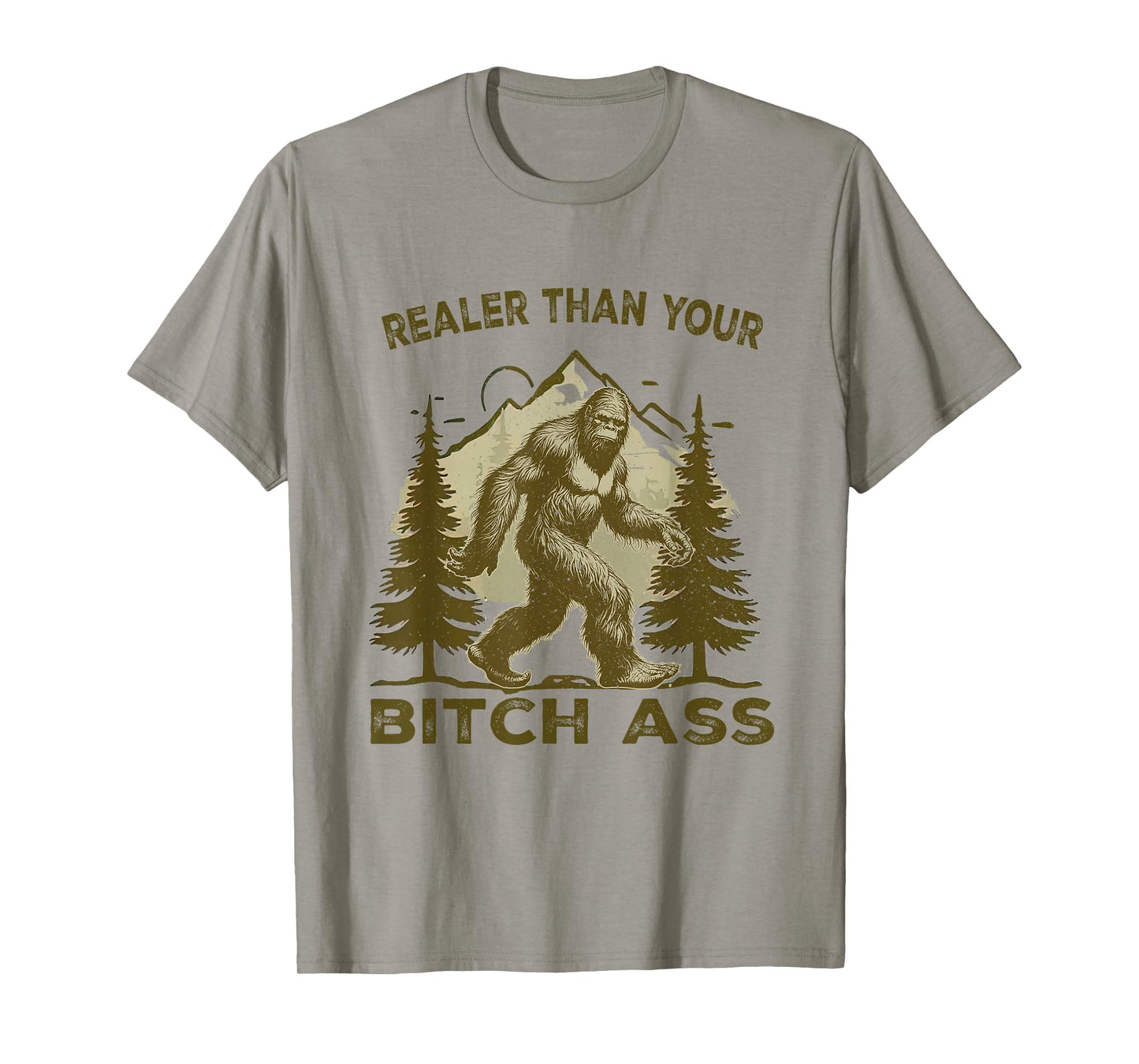 Funny Joke shirt Bigfoot Realer Than Your Bitch Ass Sasquatch T-Shirt
