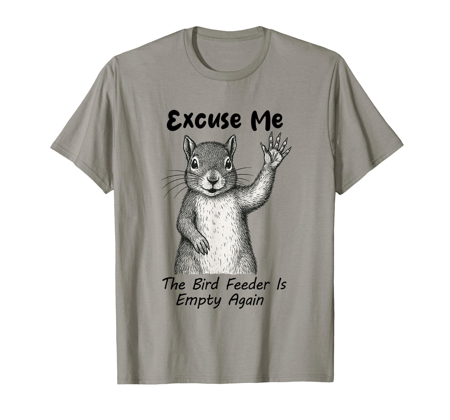 Excuse Me The Bird Feeder Is Empty Again Funny Squirrel T-Shirt