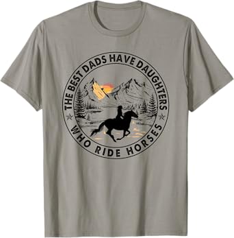 The Best Dads Have Daughters Who Ride Horses T-Shirt