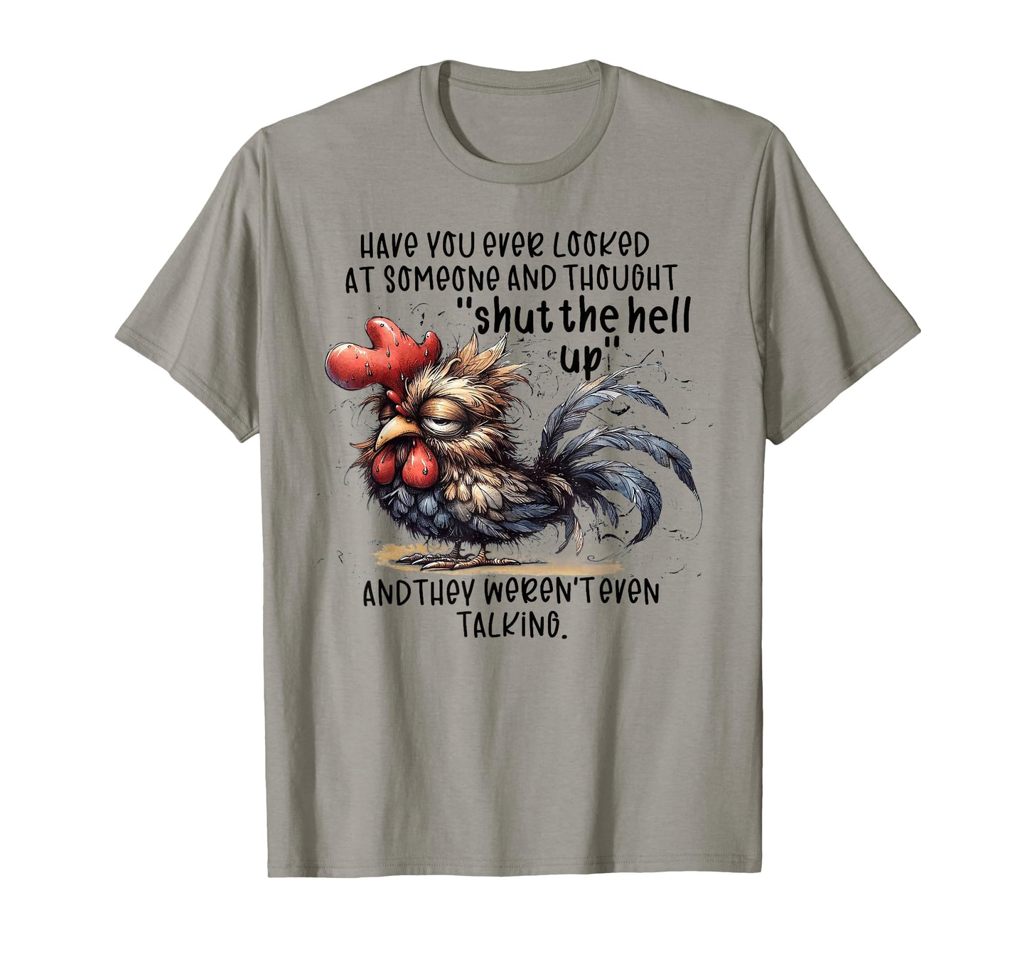 Chicken Have You Ever Looked At Someone And Thought Shut T-Shirt