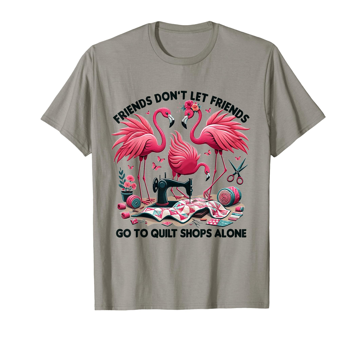 Friends Don't Let Friends Go To Quilt Shops Alone Flamingo T-Shirt