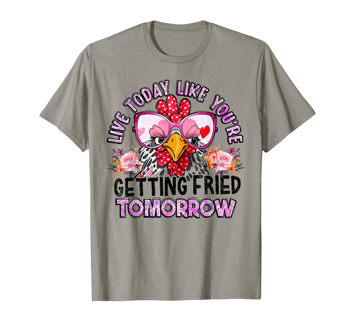 Chicken Live Today Like You're Getting Fried Tomorrow T-Shirt