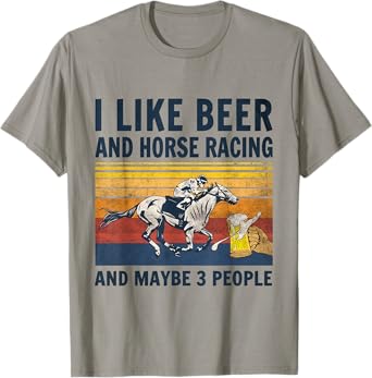 I like beer and horse racing and maybe 3 people T-Shirt