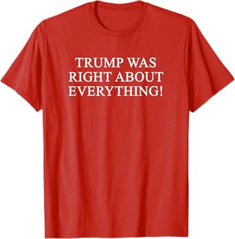 Trump was right about everything! T-Shirt