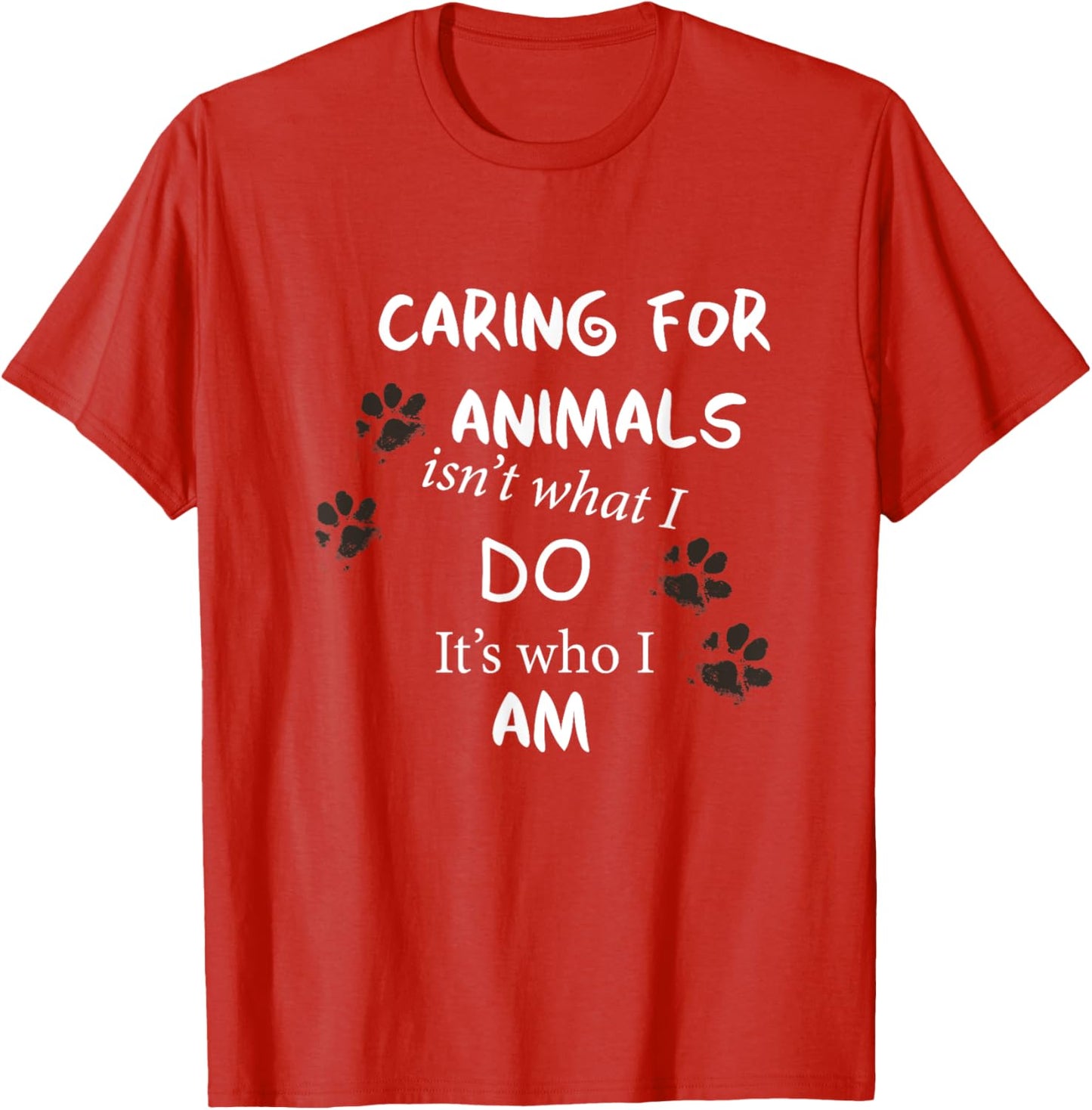 Caring for Animals, isn't what I do, it's who I am T Shirt T-Shirt