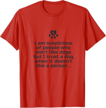 I am suspicious of people who don't like dogs T-shirt T-Shirt