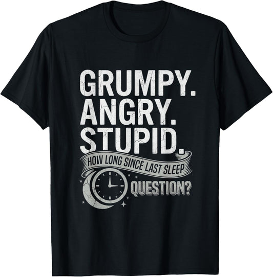 Grumpy Angry Stupid How Long Since Last Sleep Question? T-Shirt T-Shirt - T-Shirt | Black