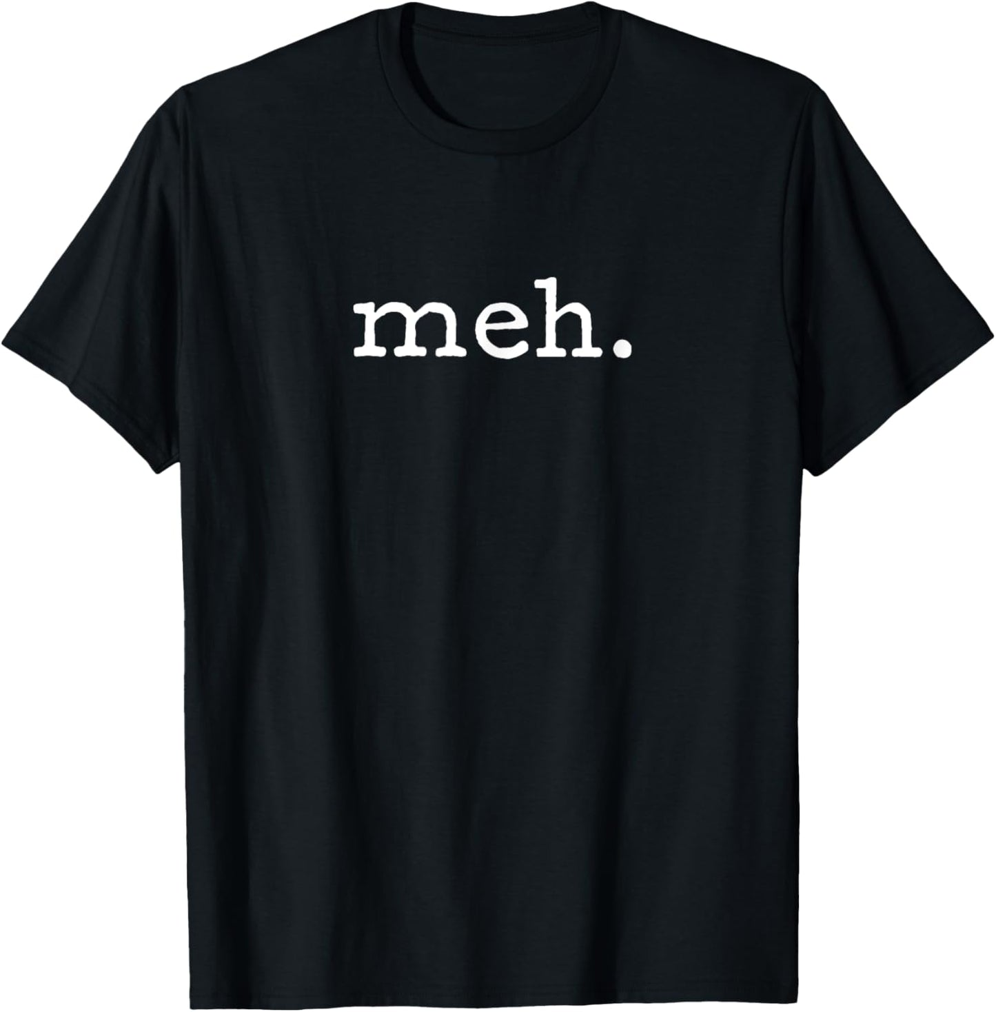 Meh | Funny Sarcastic T-Shirt