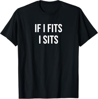 If I Fits I Sits T-Shirt