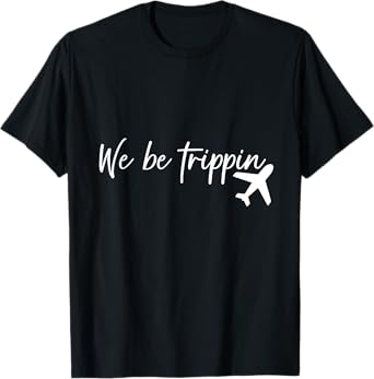 We Be Trippin' Funny Travel Traveler Matching Traveling T-Shirt