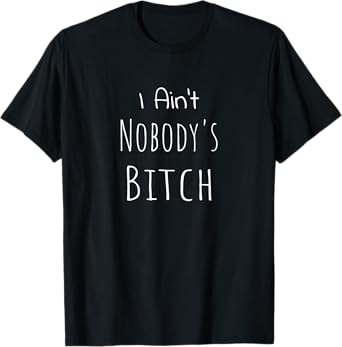 I Ain't Nobody's Bitch Grown and Sexy T-Shirt