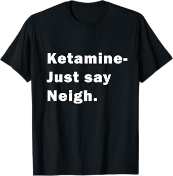 Ketamine - Just Say Neigh T-Shirt