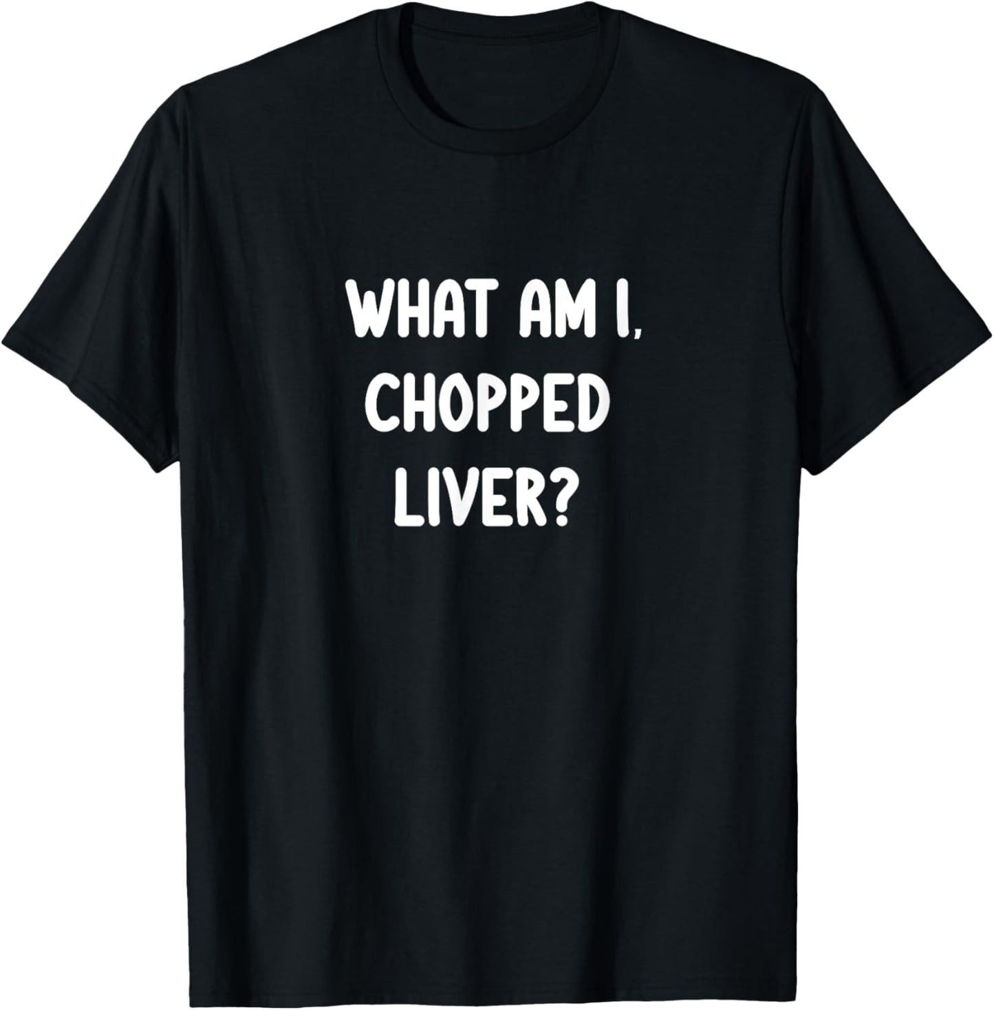 Classic Tees Funny What Am I Chopped Liver Joke Sarcastic Family Unisex-Adults Black T-Shirt