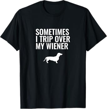 Sometimes I Trip Over My Wiener - Dachshund T-Shirt
