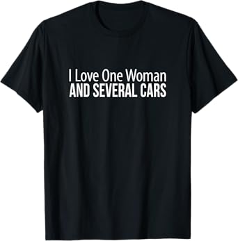 I Love One Woman - And Several Cars - T-Shirt