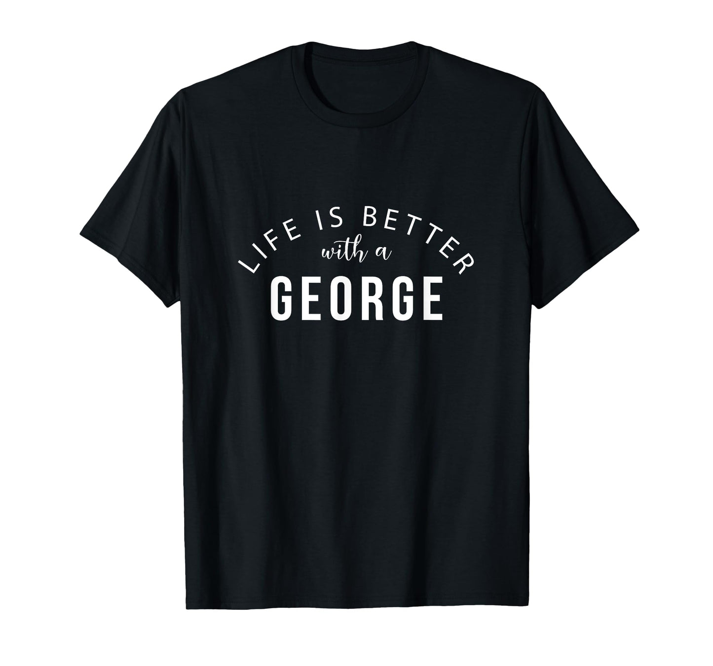 Life is Better with a George Personalized Funny Name T-Shirt