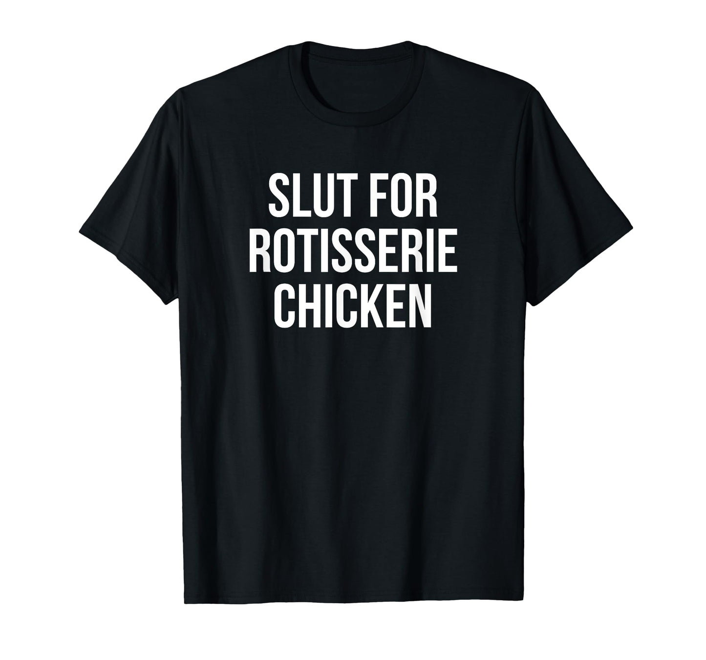 Slut For Rotisserie Chicken - Funny Gag Gift T-Shirt