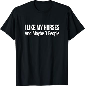I Like My Horses And Maybe 3 People - T-Shirt