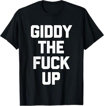 Giddy The Fuck Up - Funny Horse Racing Derby Horse Racing T-Shirt