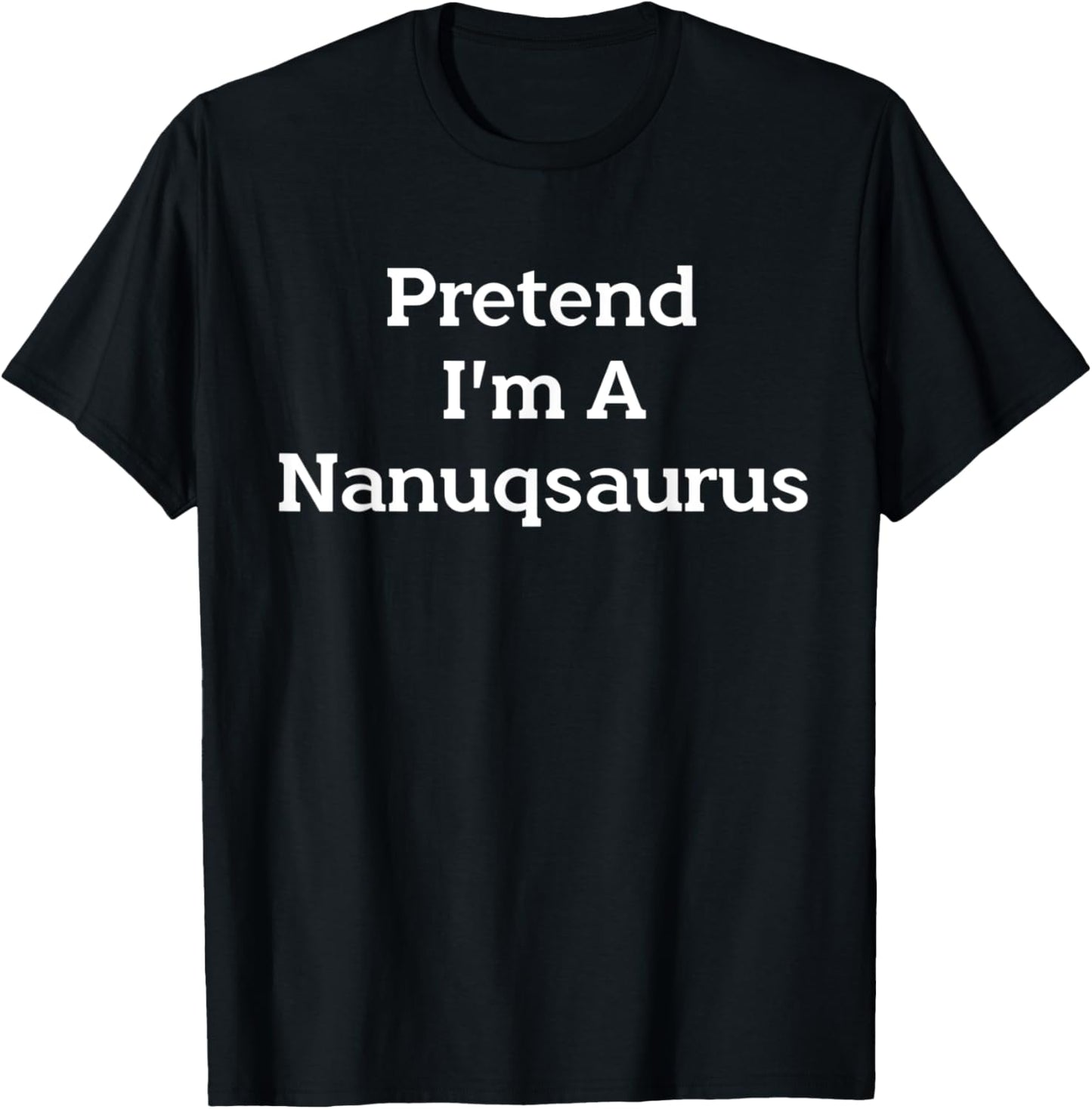 Pretend I’m A Nanuqsaurus Costume Funny Halloween Dinosaur T-Shirt