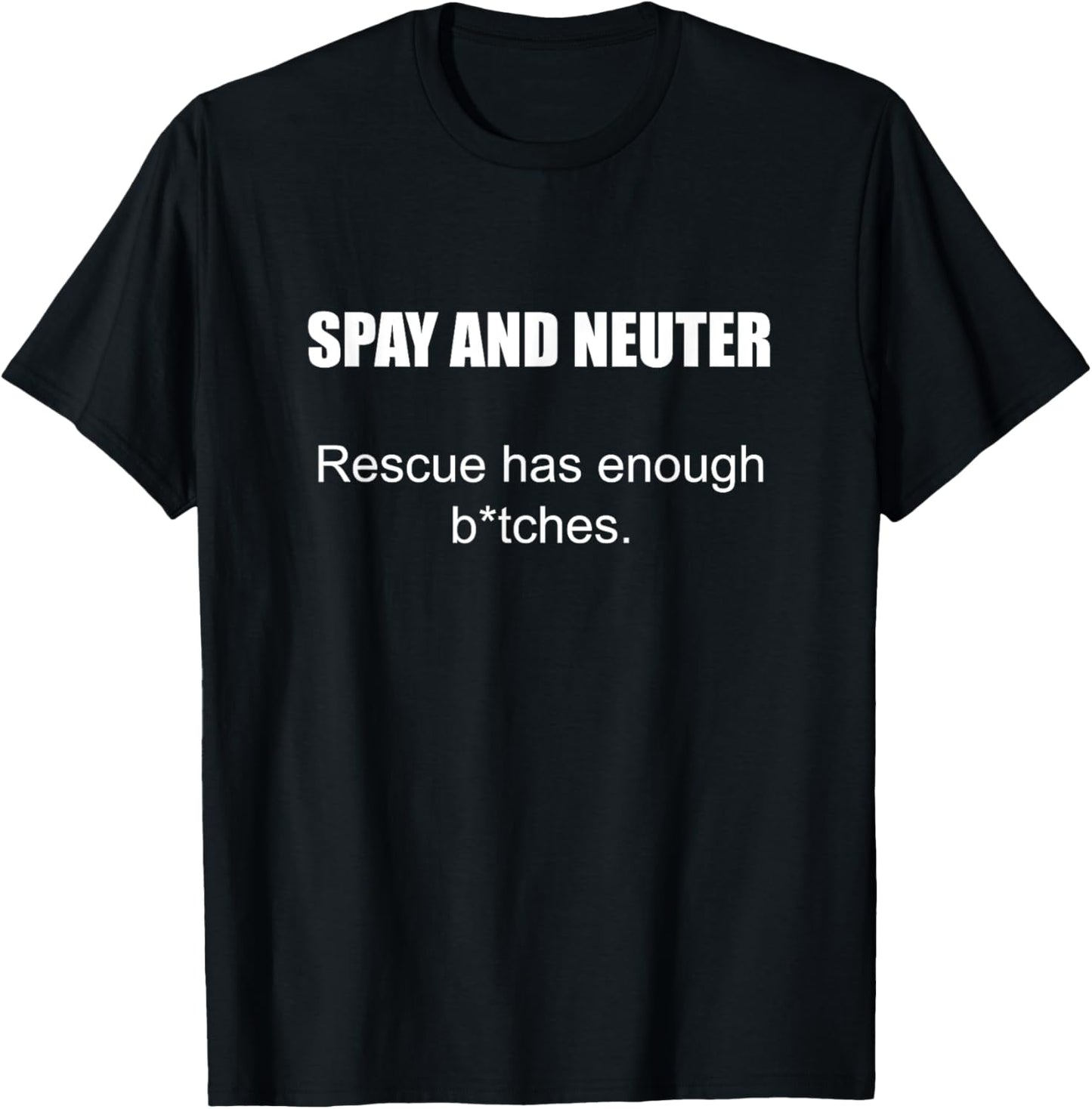 Spay And Neuter Rescue Has Enough B_tches Quote T-Shirt
