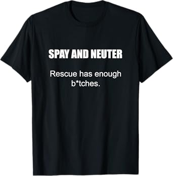 Spay And Neuter Rescue Has Enough B_tches Quote T-Shirt
