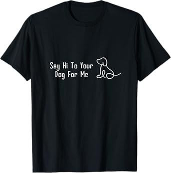Funny Vintage Say Hi To Your Dog For Me For Pets Dogs Lovers Men Women T-Shirt