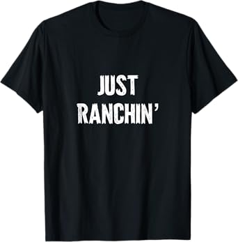 Just Ranchin' Farmer Cowboy Horse Cow Rodeo Lover T-Shirt