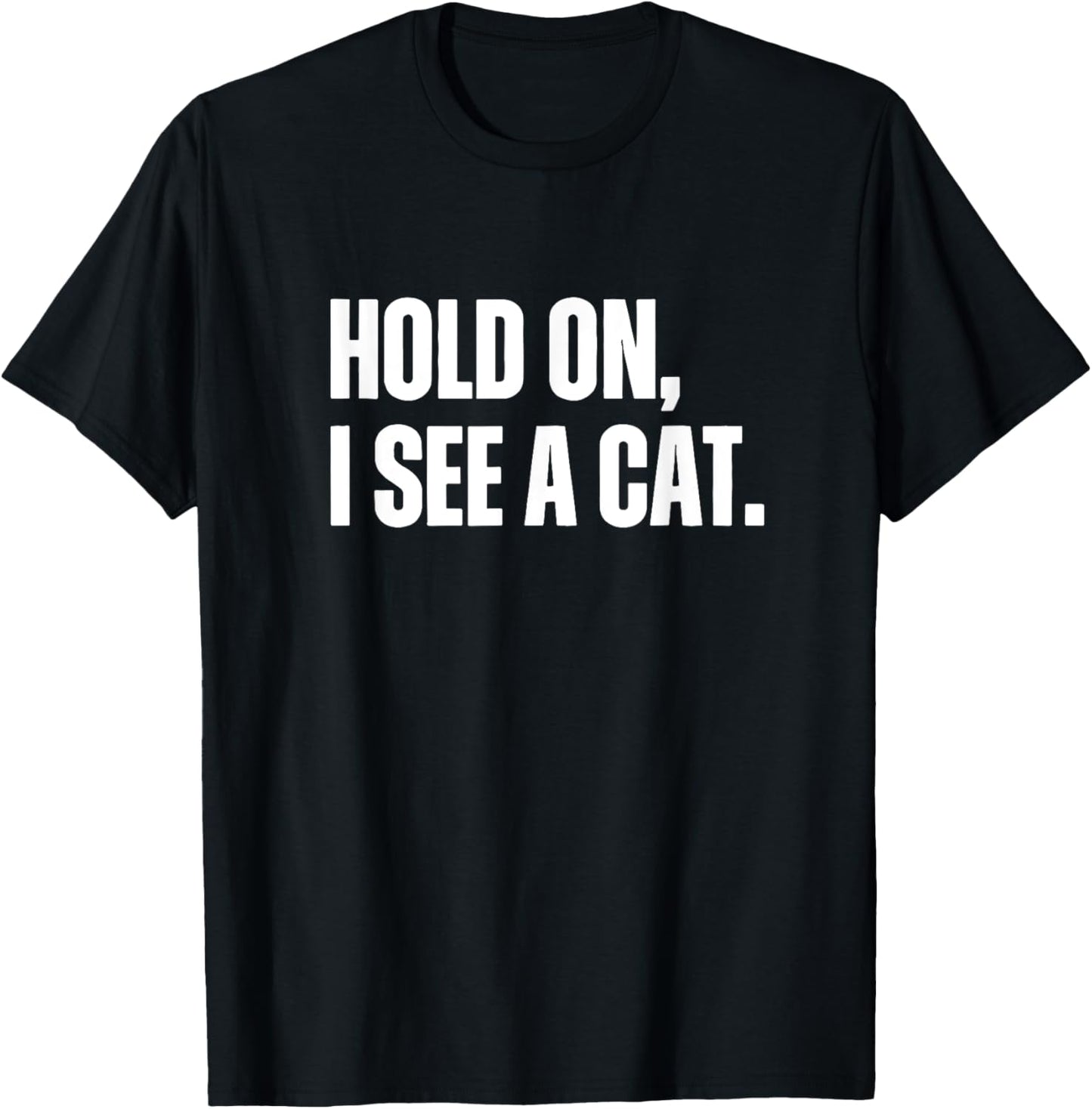 Hold On I See A Cat, Cat Mama, Cat Lady, Cat mom T-Shirt