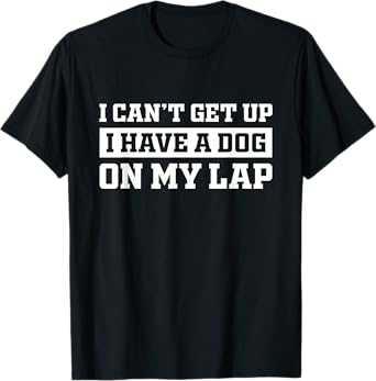 Funny I Can't Get Up I Have a Dog on My Lap Mom Puppy Retro Men Women Girls Kids T-Shirt