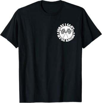 Sorry I Can't We're Racing Front & Back T-Shirt
