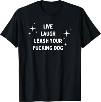Live Laugh Leash Your Fucking Dog Funny Saying Men Women T-Shirt