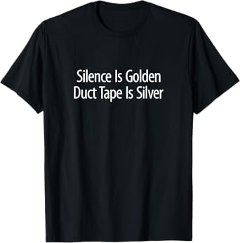 Silence Is Golden - Duct Tape Is Silver - T-Shirt