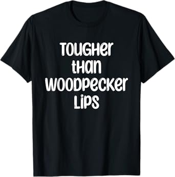 Tougher Than Woodpecker Lips Birdwatcher Ornithology T-Shirt