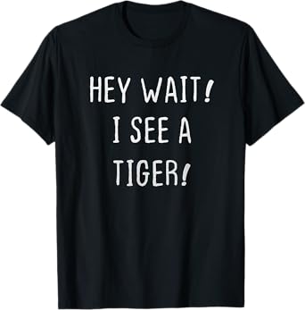 Tiger Lovers Hey Wait I see A Tiger Funny I Heart Tiger T-Shirt