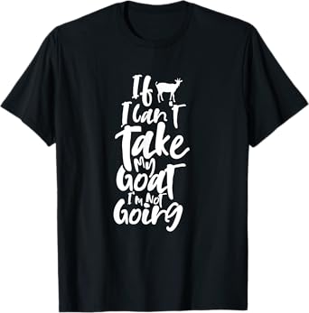 If I can't bring my goat Animal Lover Domestic Goats T-Shirt