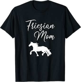 Friesian Mom, friesian horse T-Shirt