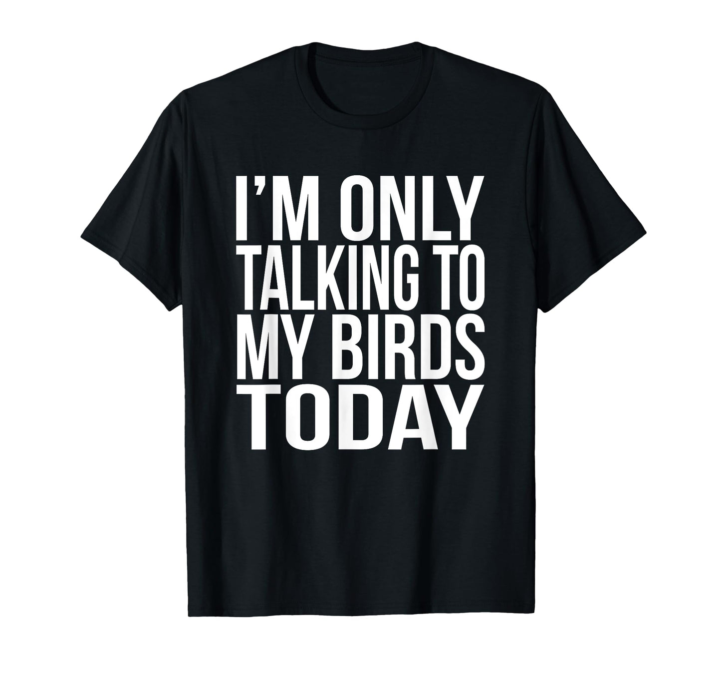 I'm Only Talking To My Birds Today Gift For A Pet Bird Lover T-Shirt