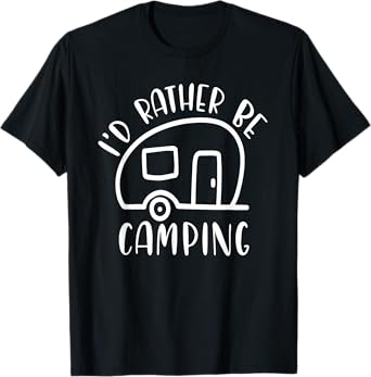 I'd Rather Be Camping Shirt - Funny Camping Gift T-Shirt